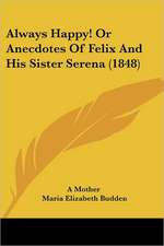 Always Happy! Or Anecdotes Of Felix And His Sister Serena (1848)