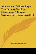 Amusement Philosophique Tres Serieux Comique, Historique, Politique, Critique, Satyrique, Etc. (1743)