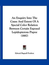 An Enquiry Into The Cause And Extent Of A Special Color Relation Between Certain Exposed Lepidopterous Pupoe (1887)