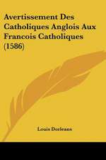 Avertissement Des Catholiques Anglois Aux Francois Catholiques (1586)