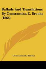 Ballads And Translations By Constantina E. Brooks (1866)