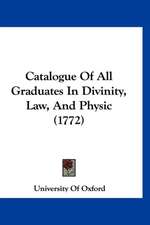 Catalogue Of All Graduates In Divinity, Law, And Physic (1772)