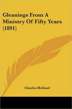 Gleanings From A Ministry Of Fifty Years (1891)