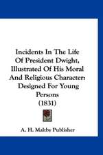 Incidents In The Life Of President Dwight, Illustrated Of His Moral And Religious Character