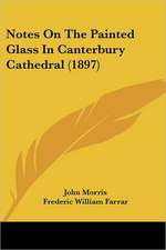 Notes On The Painted Glass In Canterbury Cathedral (1897)