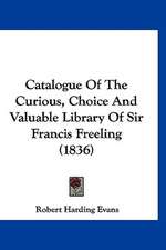 Catalogue Of The Curious, Choice And Valuable Library Of Sir Francis Freeling (1836)