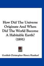 How Did The Universe Originate And When Did The World Become A Habitable Earth? (1891)