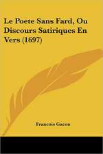 Le Poete Sans Fard, Ou Discours Satiriques En Vers (1697)