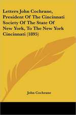 Letters John Cochrane, President Of The Cincinnati Society Of The State Of New York, To The New York Cincinnati (1895)