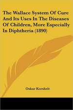 The Wallace System Of Cure And Its Uses In The Diseases Of Children, More Especially In Diphtheria (1890)