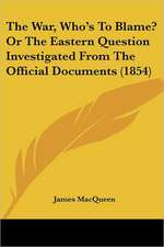 The War, Who's To Blame? Or The Eastern Question Investigated From The Official Documents (1854)