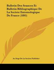 Bulletin Des Seances Et Bulletin Bibliographique De La Societe Entomologique De France (1895)