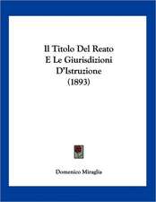 Il Titolo Del Reato E Le Giurisdizioni D'Istruzione (1893)