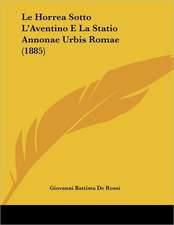 Le Horrea Sotto L'Aventino E La Statio Annonae Urbis Romae (1885)