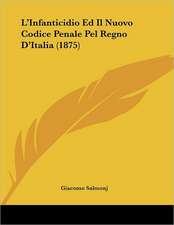 L'Infanticidio Ed Il Nuovo Codice Penale Pel Regno D'Italia (1875)