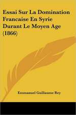 Essai Sur La Domination Francaise En Syrie Durant Le Moyen Age (1866)