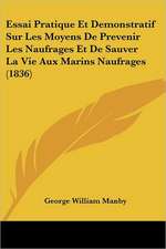 Essai Pratique Et Demonstratif Sur Les Moyens De Prevenir Les Naufrages Et De Sauver La Vie Aux Marins Naufrages (1836)