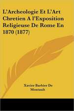 L'Archeologie Et L'Art Chretien Al'Exposition Religieuse De Rome En 1870 (1877)