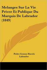 Melanges Sur La Vie Privee Et Publique Du Marquis De Labrador (1849)