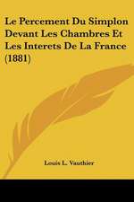 Le Percement Du Simplon Devant Les Chambres Et Les Interets De La France (1881)