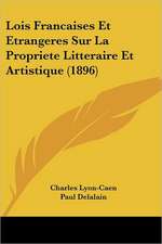 Lois Francaises Et Etrangeres Sur La Propriete Litteraire Et Artistique (1896)