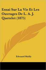 Essai Sur La Vie Et Les Ouvrages De L. A. J. Quetelet (1875)