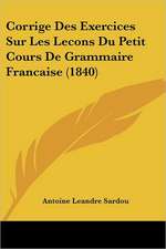 Corrige Des Exercices Sur Les Lecons Du Petit Cours De Grammaire Francaise (1840)