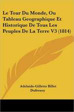 Le Tour Du Monde, Ou Tableau Geographique Et Historique De Tous Les Peuples De La Terre V3 (1814)