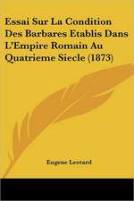 Essai Sur La Condition Des Barbares Etablis Dans L'Empire Romain Au Quatrieme Siecle (1873)