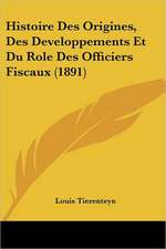 Histoire Des Origines, Des Developpements Et Du Role Des Officiers Fiscaux (1891)