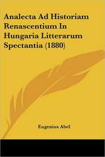 Analecta Ad Historiam Renascentium In Hungaria Litterarum Spectantia (1880)