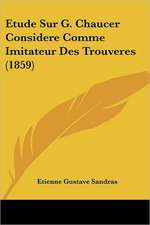 Etude Sur G. Chaucer Considere Comme Imitateur Des Trouveres (1859)