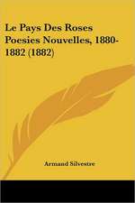 Le Pays Des Roses Poesies Nouvelles, 1880-1882 (1882)