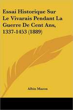 Essai Historique Sur Le Vivarais Pendant La Guerre De Cent Ans, 1337-1453 (1889)