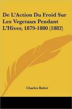 De L'Action Du Froid Sur Les Vegetaux Pendant L'Hiver, 1879-1880 (1882)