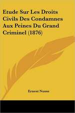 Etude Sur Les Droits Civils Des Condamnes Aux Peines Du Grand Criminel (1876)