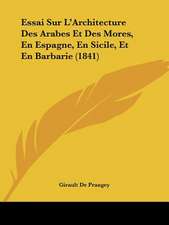 Essai Sur L'Architecture Des Arabes Et Des Mores, En Espagne, En Sicile, Et En Barbarie (1841)