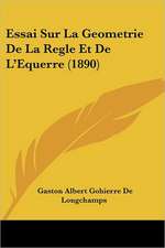 Essai Sur La Geometrie De La Regle Et De L'Equerre (1890)