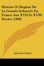 Histoire Et Regime De La Grande Industrie En France Aux XVII Et XVIII Siecles (1898)