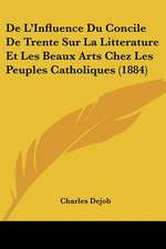 De L'Influence Du Concile De Trente Sur La Litterature Et Les Beaux Arts Chez Les Peuples Catholiques (1884)