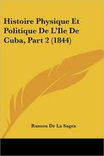 Histoire Physique Et Politique De L'Ile De Cuba, Part 2 (1844)