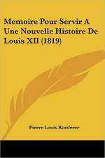 Memoire Pour Servir A Une Nouvelle Histoire De Louis XII (1819)