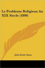 Le Probleme Religieux Au XIX Siecle (1890)