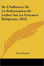 De L'Influence De La Reformation De Luther Sur La Croyance Religieuse (1822)