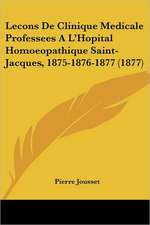 Lecons De Clinique Medicale Professees A L'Hopital Homoeopathique Saint-Jacques, 1875-1876-1877 (1877)