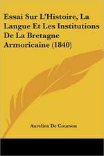 Essai Sur L'Histoire, La Langue Et Les Institutions De La Bretagne Armoricaine (1840)