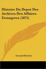 Histoire Du Depot Des Archives Des Affaires Etrangeres (1875)