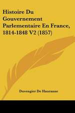 Histoire Du Gouvernement Parlementaire En France, 1814-1848 V2 (1857)