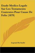 Etude Medico Legale Sur Les Testaments Contestes Pour Cause De Folie (1879)