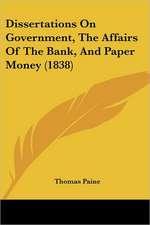 Dissertations On Government, The Affairs Of The Bank, And Paper Money (1838)